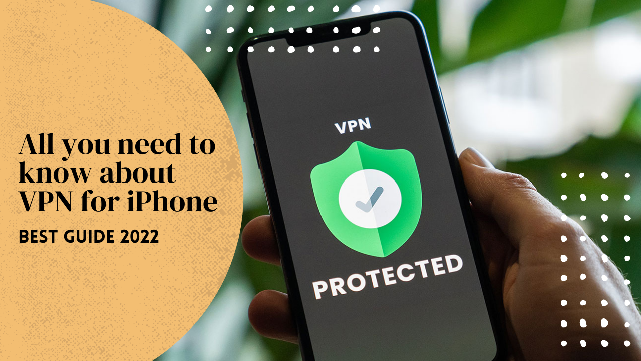 All you need to know about VPN for iPhone | Best Guide 2022