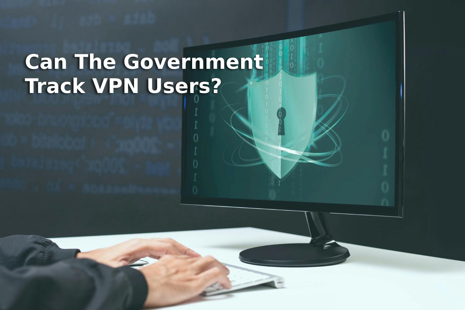 Can The Government Track VPN Users?
