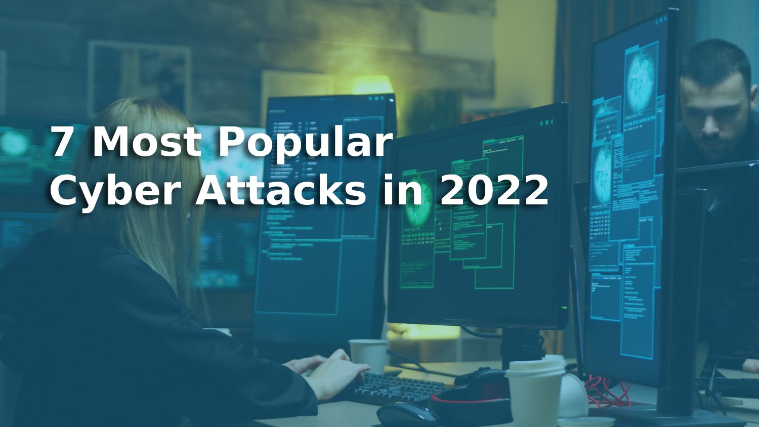 The Most Popular Cyber Attacks in 2022
