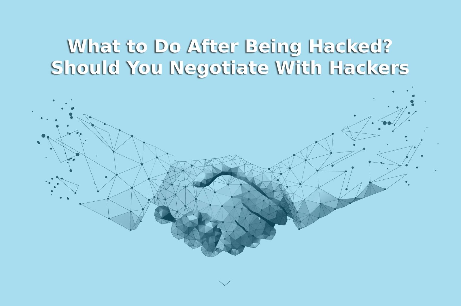 What to Do After Being Hacked? Should You Negotiate With Hackers