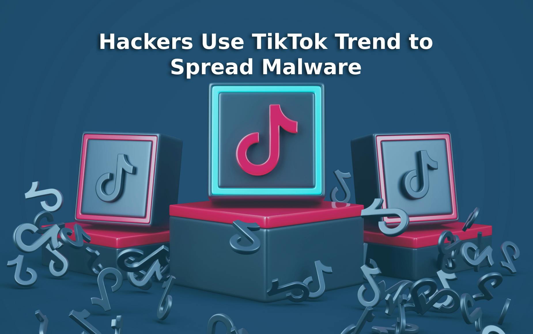 Hackers Use TikTok Trend to Spread Malware