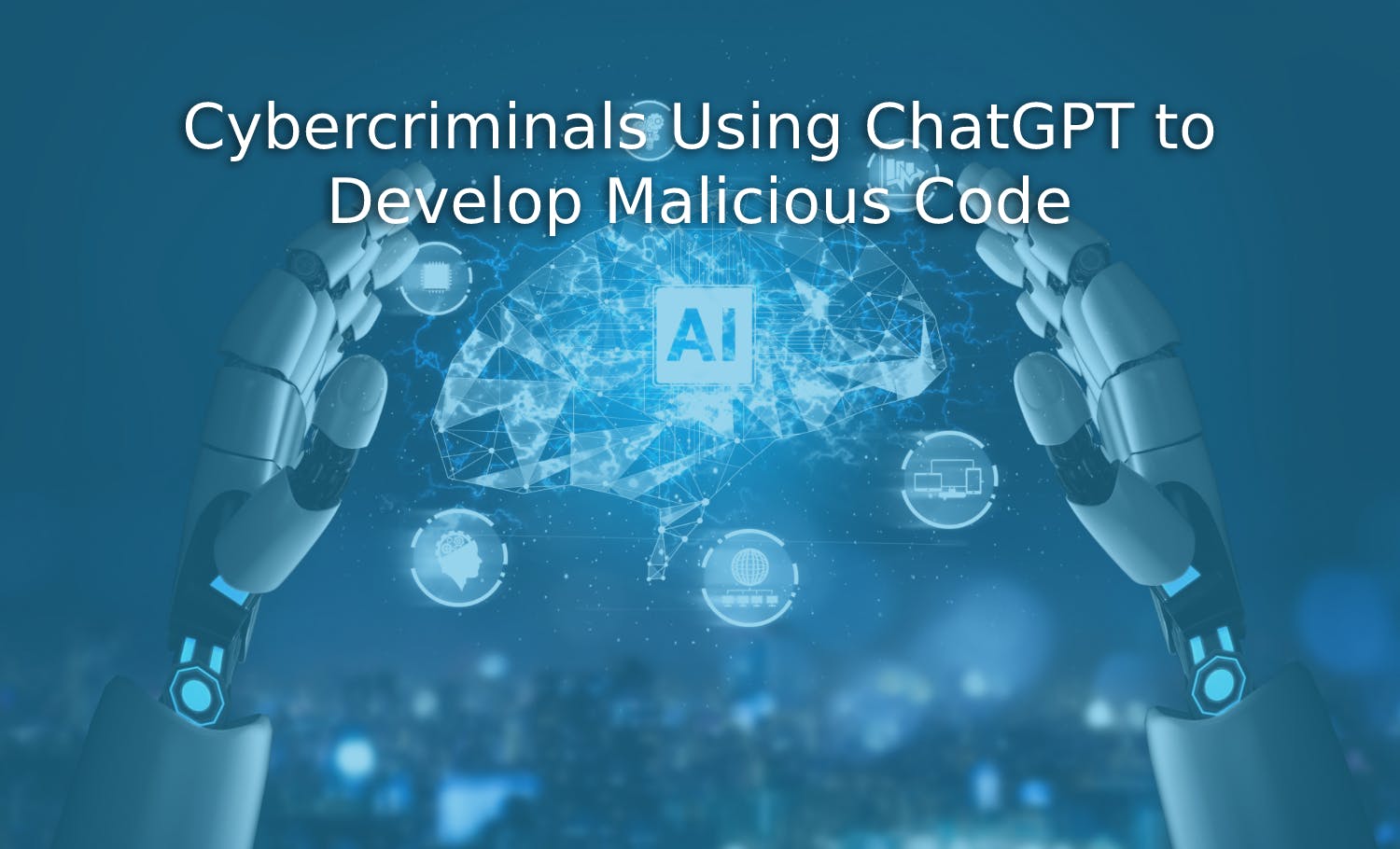 Cybercriminals Using OpenAI's ChatGPT to Develop Malicious Code